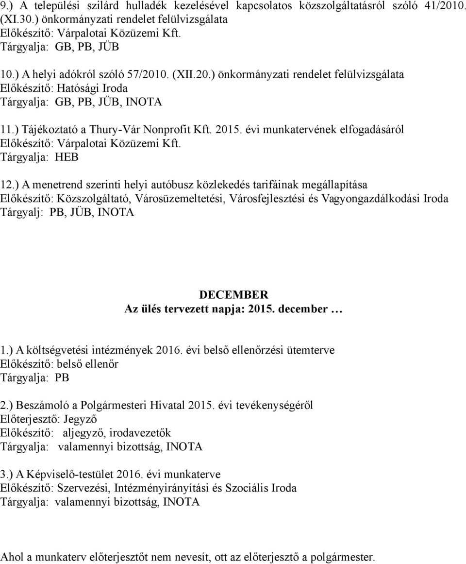 ) A menetrend szerinti helyi autóbusz közlekedés tarifáinak megállapítása Előkészítő: Közszolgáltató, Városüzemeltetési, Városfejlesztési és Vagyongazdálkodási Iroda Tárgyalj: PB, JÜB, INOTA DECEMBER