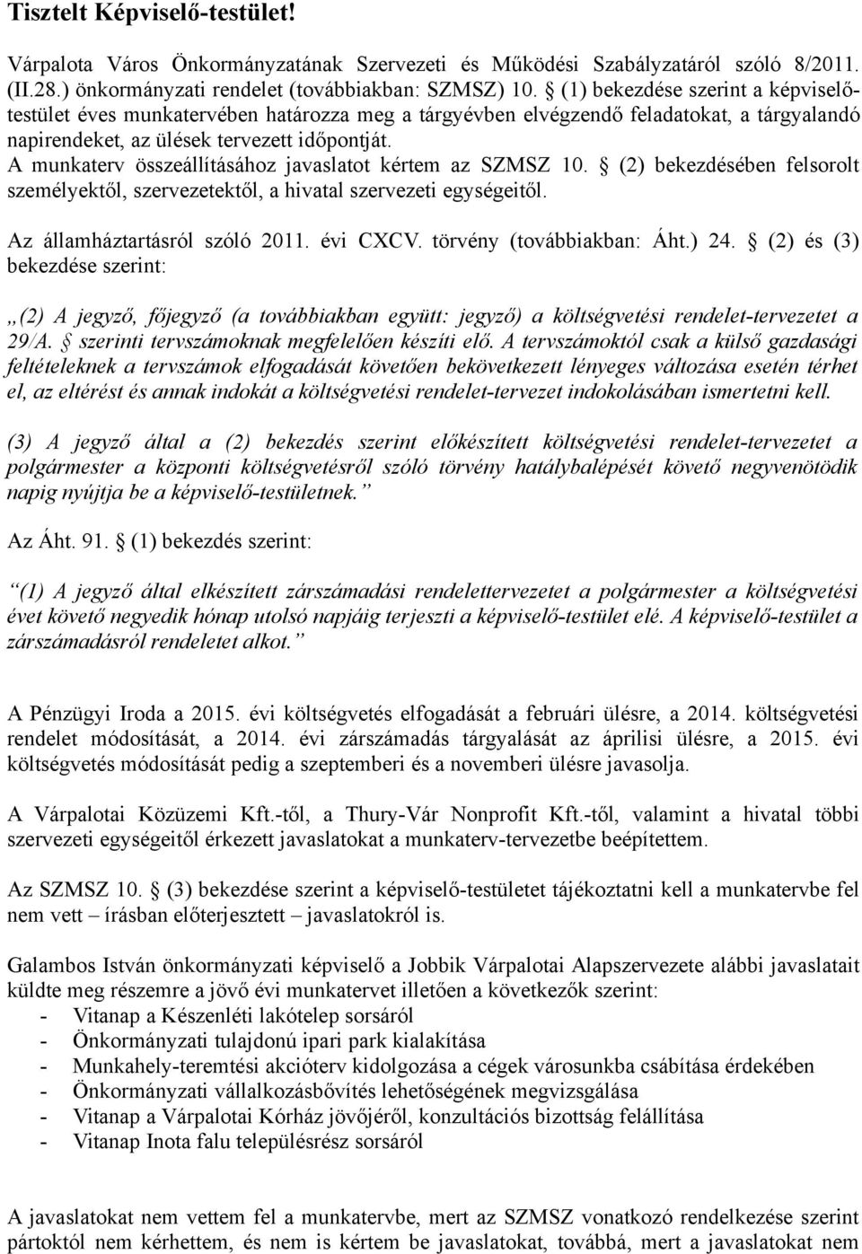 A munkaterv összeállításához javaslatot kértem az SZMSZ 10. (2) bekezdésében felsorolt személyektől, szervezetektől, a hivatal szervezeti egységeitől. Az államháztartásról szóló 2011. évi CXCV.