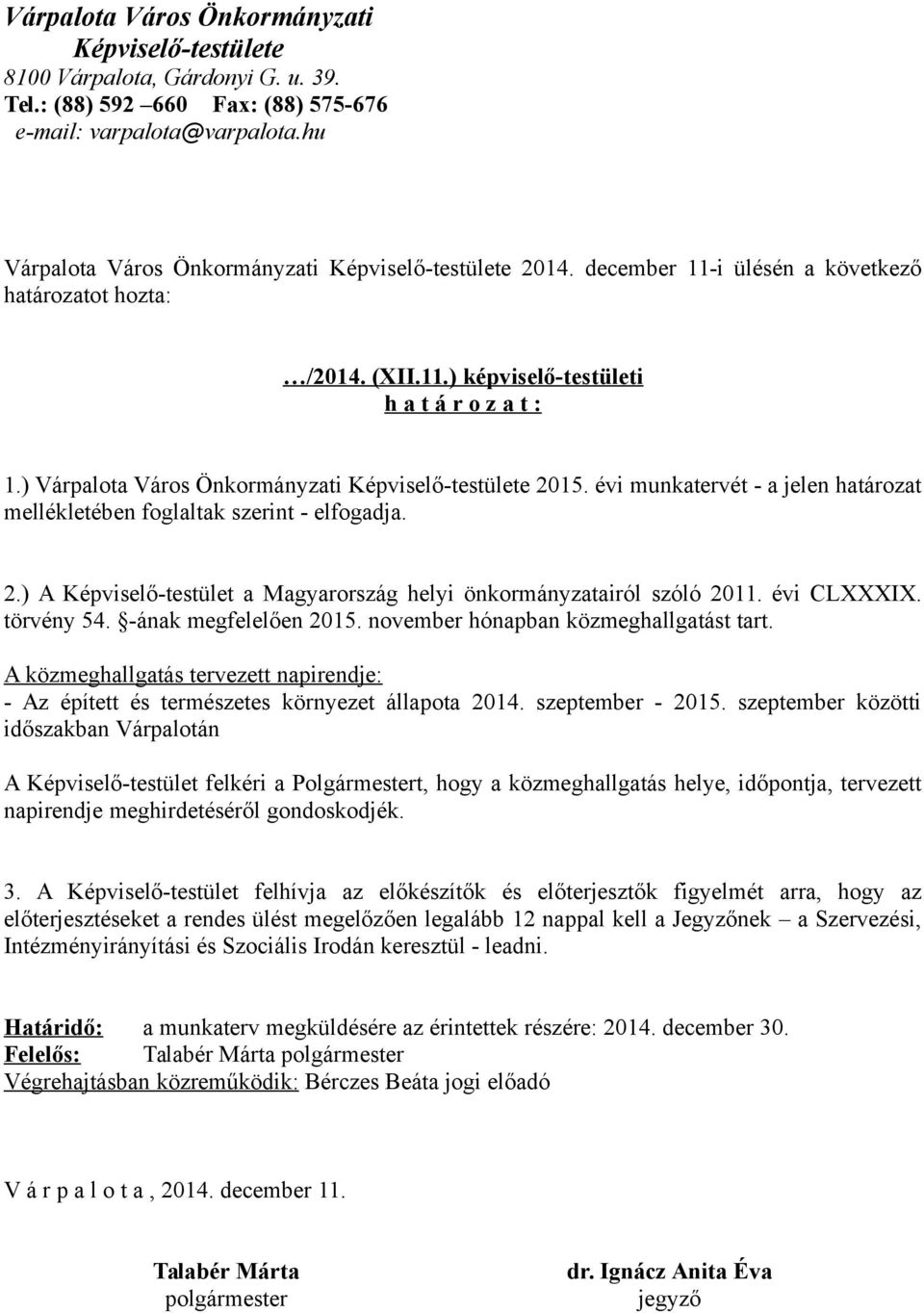 ) Várpalota Város Önkormányzati Képviselő-testülete 2015. évi munkatervét - a jelen határozat mellékletében foglaltak szerint - elfogadja. 2.) A Képviselő-testület a Magyarország helyi önkormányzatairól szóló 2011.