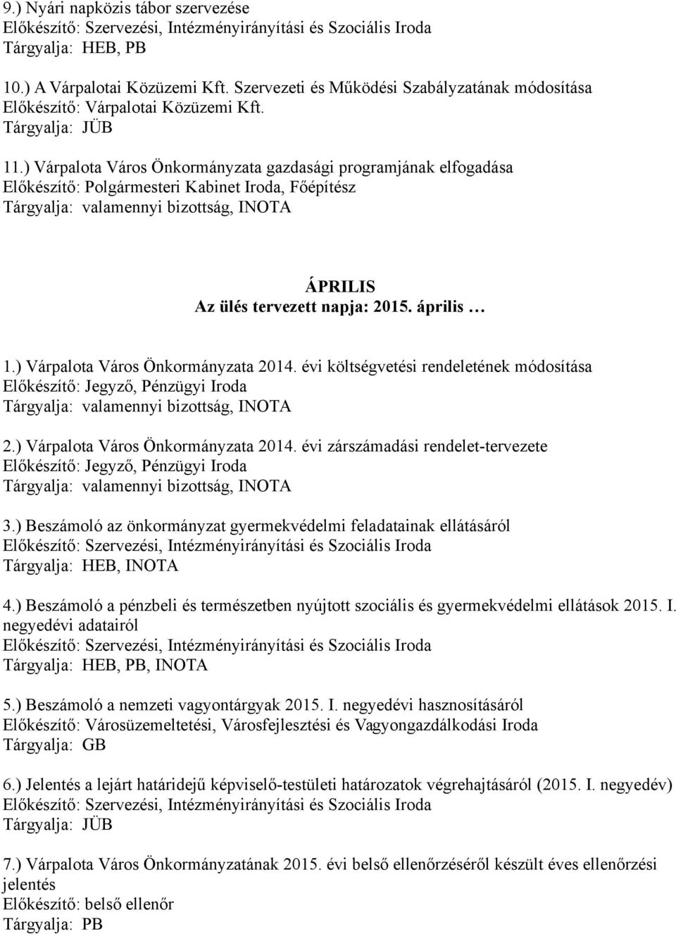 ) Várpalota Város Önkormányzata 2014. évi költségvetési rendeletének módosítása Előkészítő: Jegyző, Pénzügyi Iroda 2.) Várpalota Város Önkormányzata 2014. évi zárszámadási rendelet-tervezete Előkészítő: Jegyző, Pénzügyi Iroda 3.