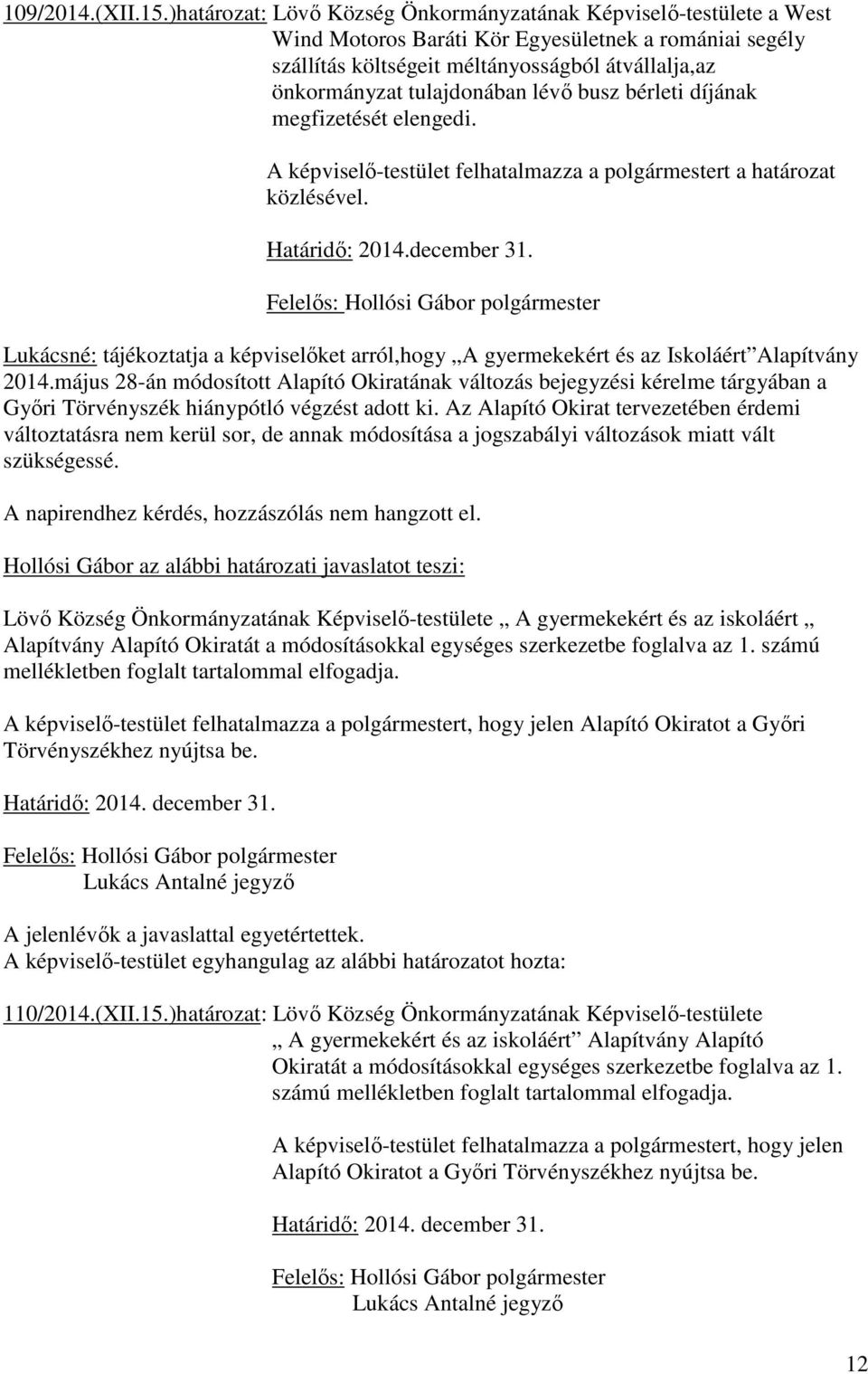 lévő busz bérleti díjának megfizetését elengedi. A képviselő-testület felhatalmazza a polgármestert a határozat közlésével.