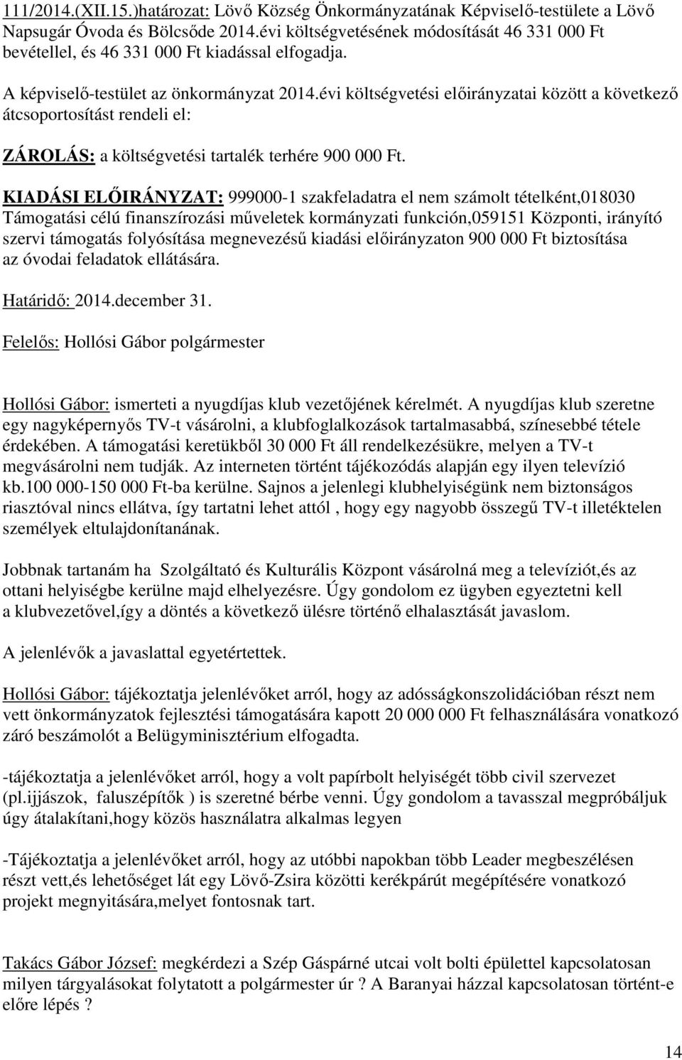 évi költségvetési előirányzatai között a következő átcsoportosítást rendeli el: ZÁROLÁS: a költségvetési tartalék terhére 900 000 Ft.