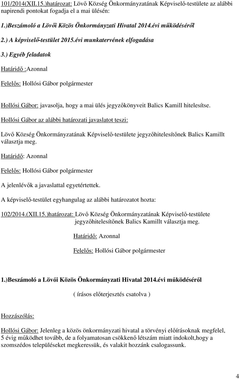 Hollósi Gábor az alábbi határozati javaslatot teszi: Lövő Község Önkormányzatának Képviselő-testülete jegyzőhitelesítőnek Balics Kamillt választja meg. Határidő: Azonnal 102/2014.(XII.15.