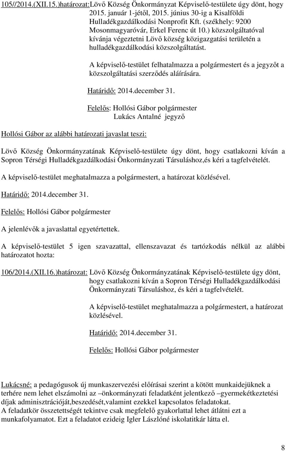 A képviselő-testület felhatalmazza a polgármestert és a jegyzőt a közszolgáltatási szerződés aláírására.