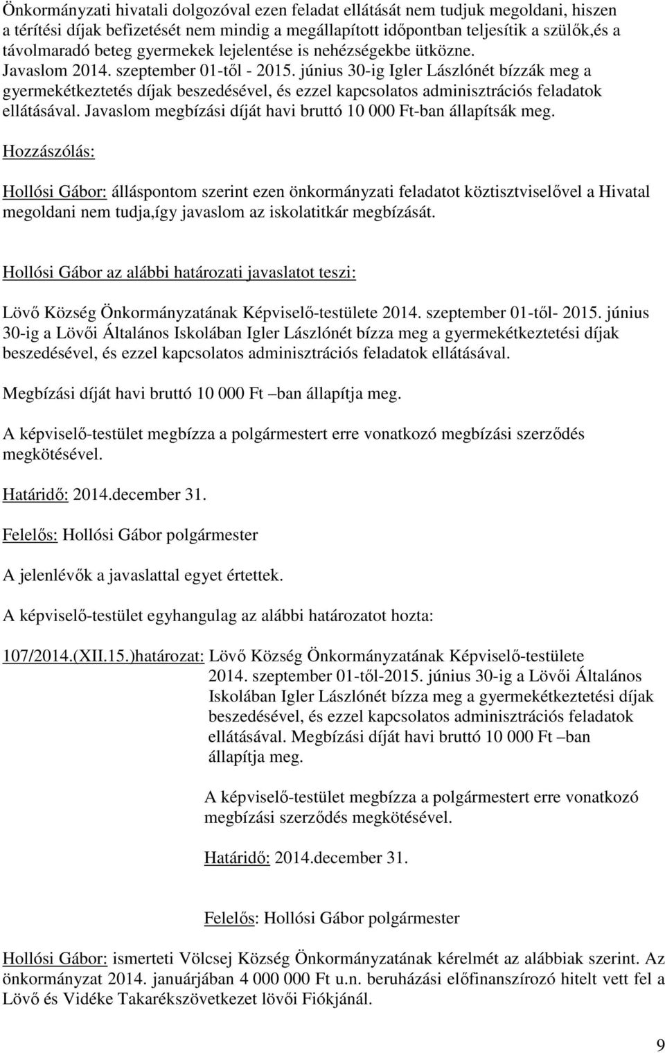 június 30-ig Igler Lászlónét bízzák meg a gyermekétkeztetés díjak beszedésével, és ezzel kapcsolatos adminisztrációs feladatok ellátásával.