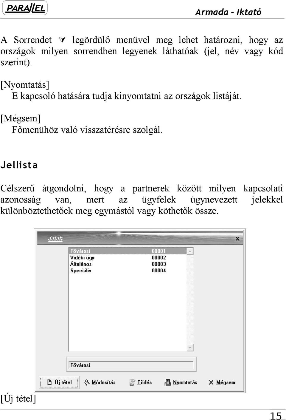 [Mégsem] Főmenühöz való visszatérésre szolgál.