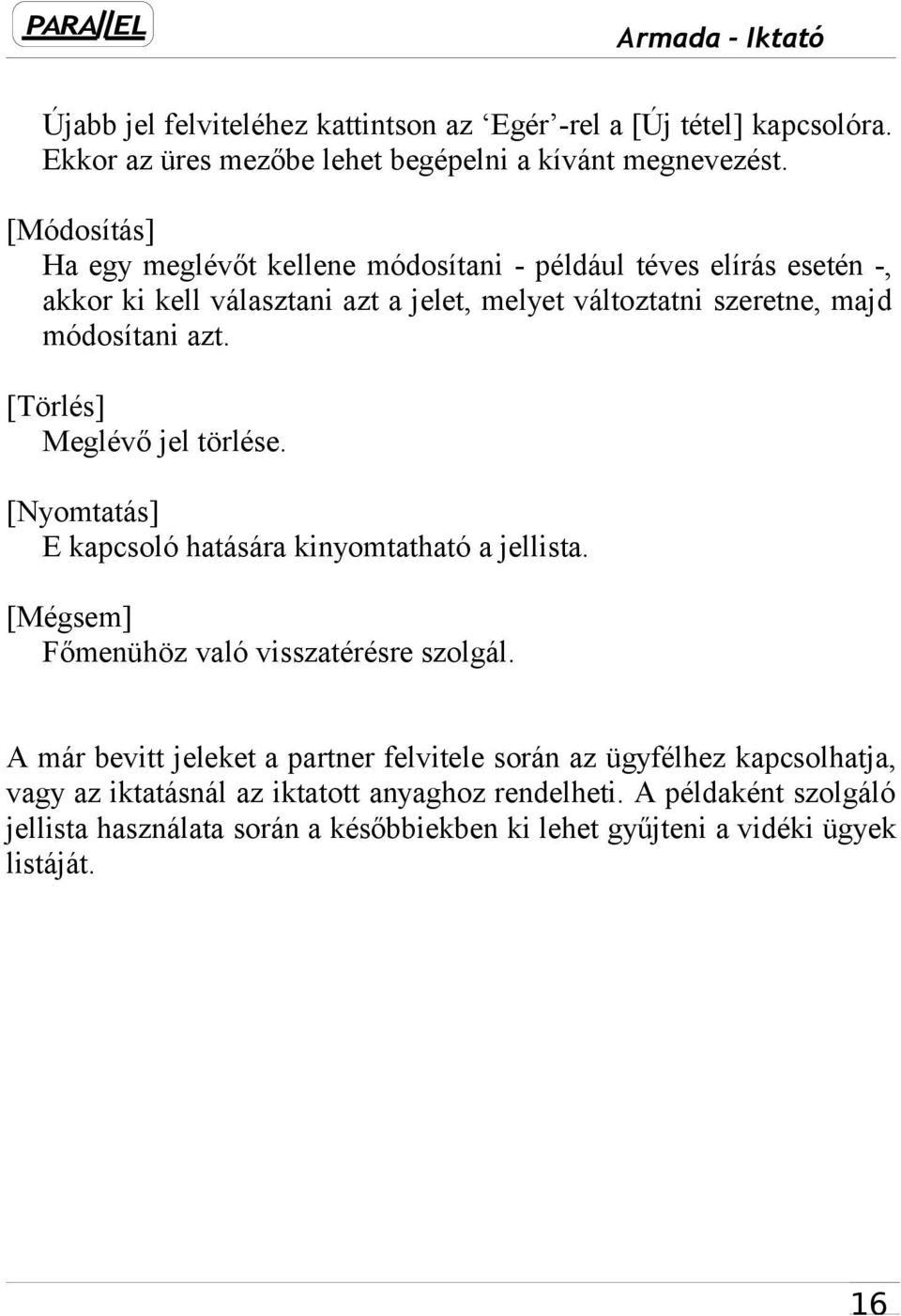 [Törlés] Meglévő jel törlése. [Nyomtatás] E kapcsoló hatására kinyomtatható a jellista. [Mégsem] Főmenühöz való visszatérésre szolgál.