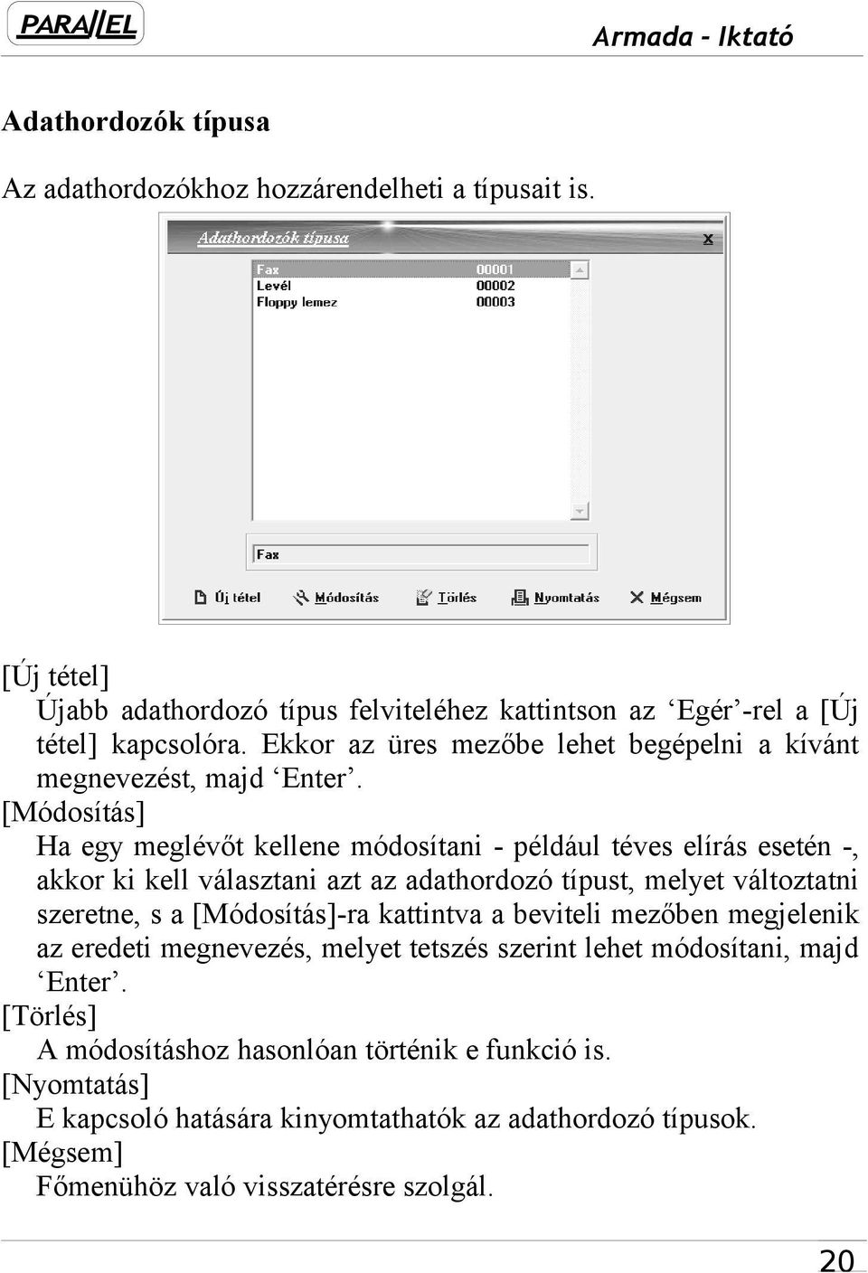 [Módosítás] Ha egy meglévőt kellene módosítani - például téves elírás esetén -, akkor ki kell választani azt az adathordozó típust, melyet változtatni szeretne, s a