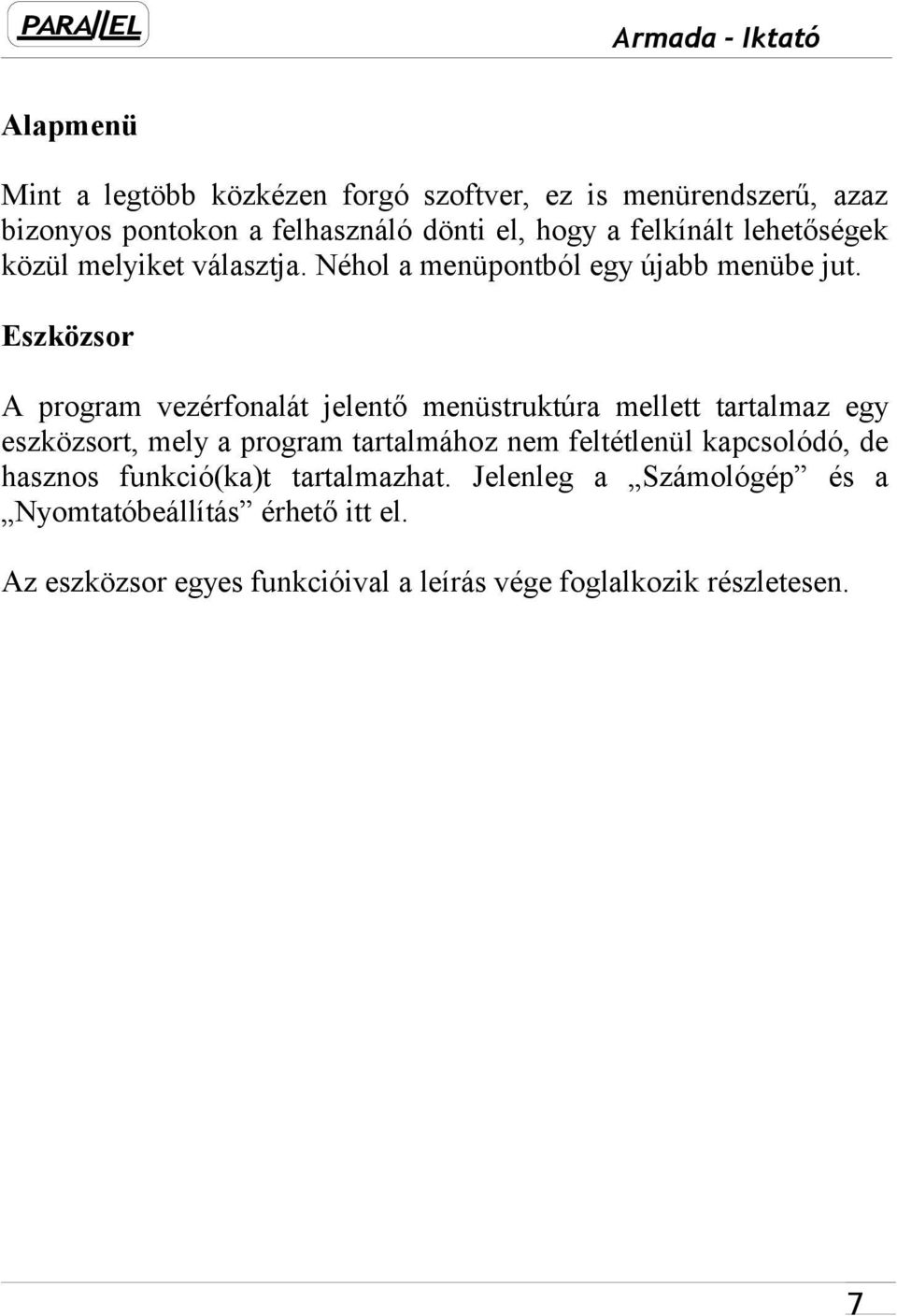 Eszközsor A program vezérfonalát jelentő menüstruktúra mellett tartalmaz egy eszközsort, mely a program tartalmához nem feltétlenül