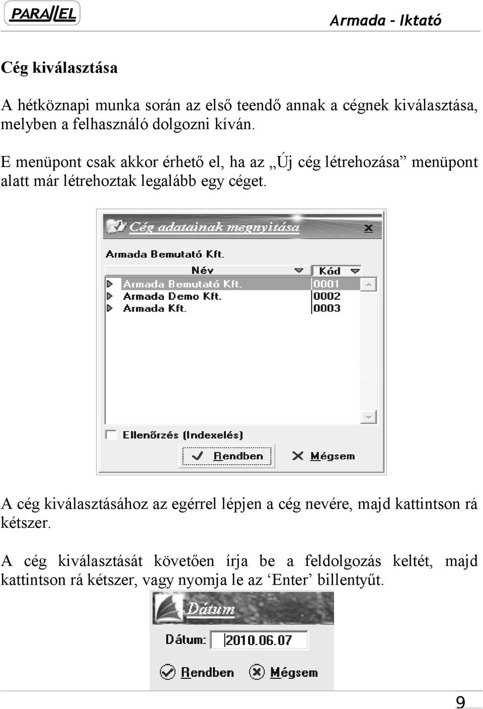 E menüpont csak akkor érhető el, ha az Új cég létrehozása menüpont alatt már létrehoztak legalább egy céget.