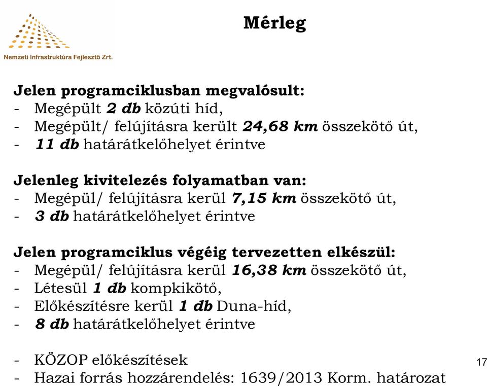 érintve Jelen programciklus végéig tervezetten elkészül: - Megépül/ felújításra kerül 16,38 km összekötő út, - Létesül 1 db kompkikötő, -