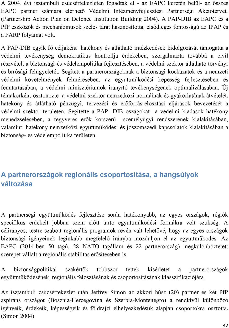 A PAP-DIB egyik fő céljaként hatékony és átlátható intézkedések kidolgozását támogatta a védelmi tevékenység demokratikus kontrollja érdekében, szorgalmazta továbbá a civil részvételt a biztonsági-és