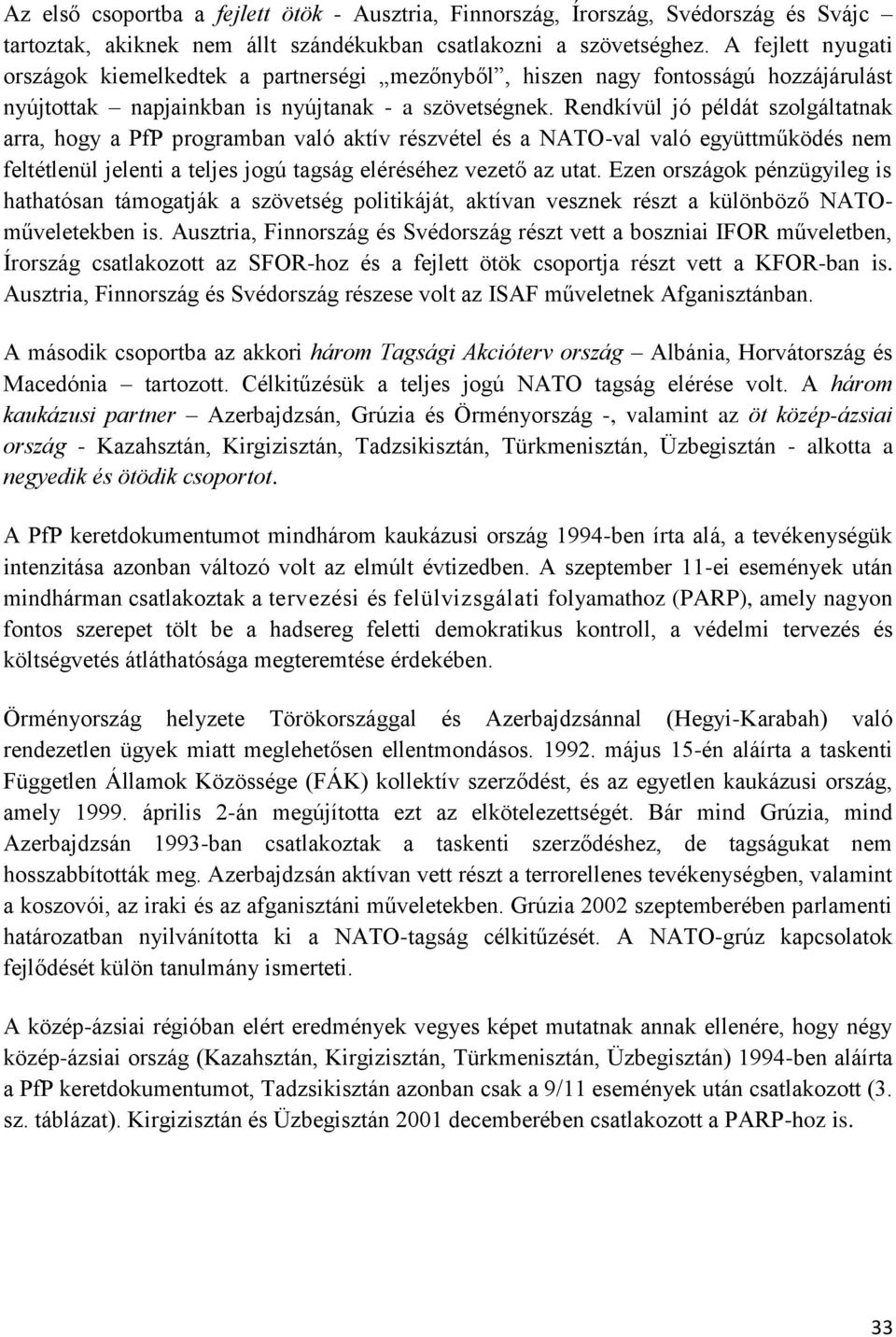 Rendkívül jó példát szolgáltatnak arra, hogy a PfP programban való aktív részvétel és a NATO-val való együttműködés nem feltétlenül jelenti a teljes jogú tagság eléréséhez vezető az utat.