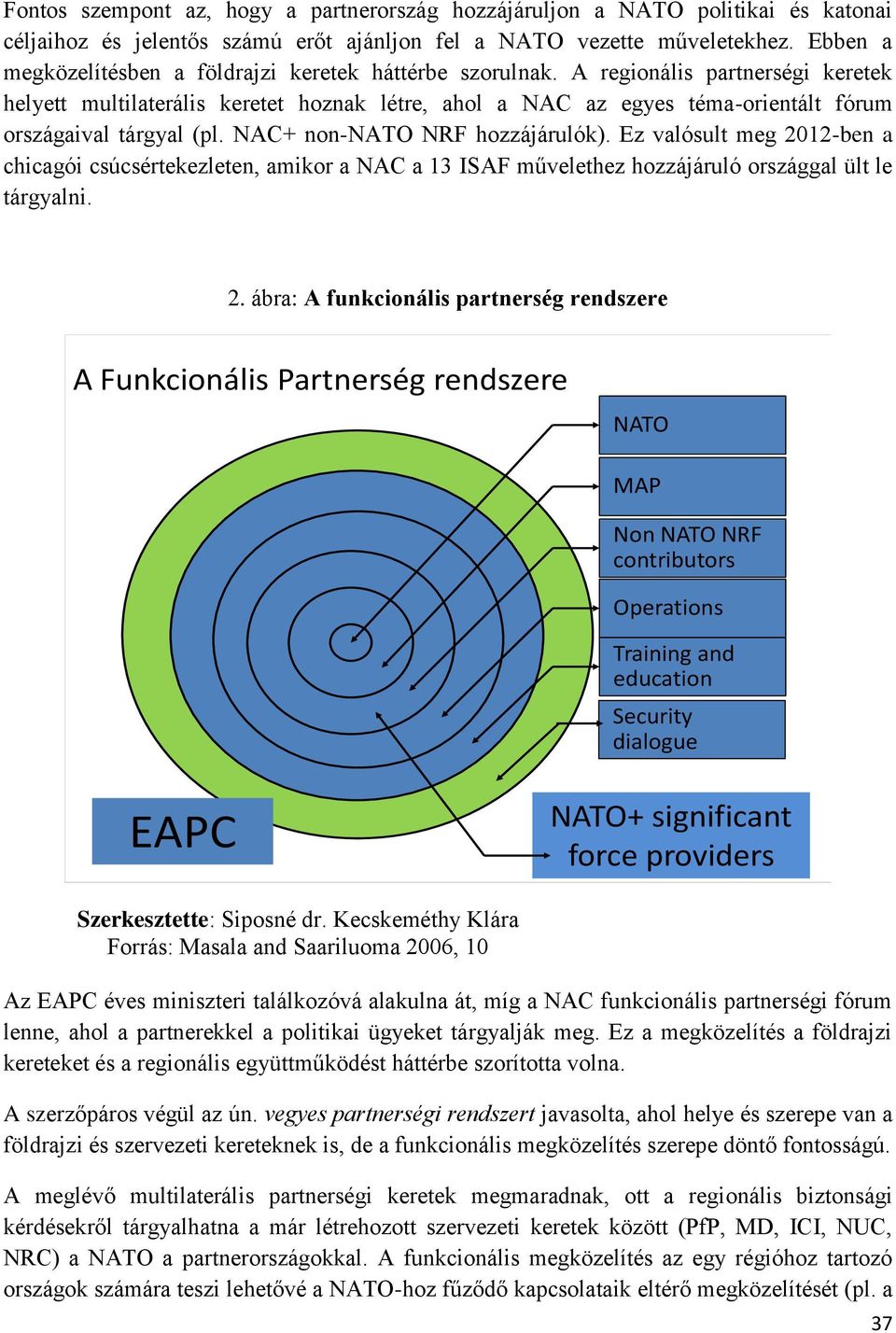 A regionális partnerségi keretek helyett multilaterális keretet hoznak létre, ahol a NAC az egyes téma-orientált fórum országaival tárgyal (pl. NAC+ non-nato NRF hozzájárulók).