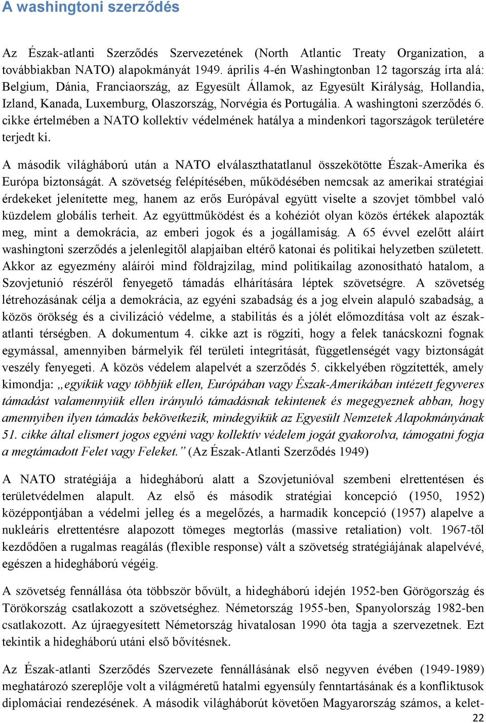 A washingtoni szerződés 6. cikke értelmében a NATO kollektív védelmének hatálya a mindenkori tagországok területére terjedt ki.