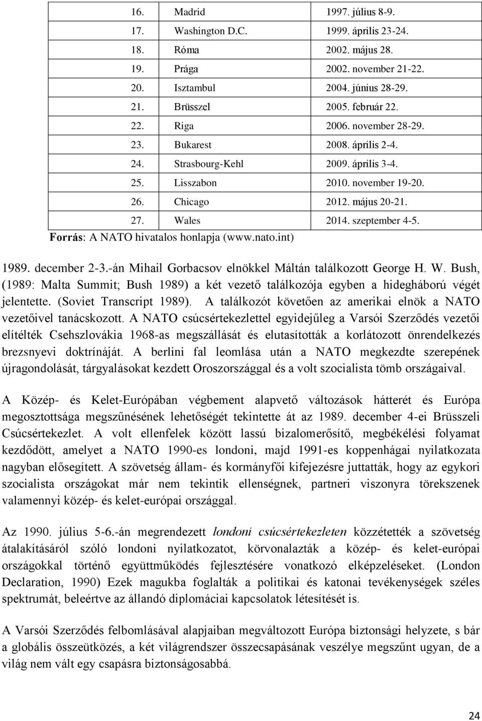 Forrás: A NATO hivatalos honlapja (www.nato.int) 1989. december 2-3.-án Mihail Gorbacsov elnökkel Máltán találkozott George H. W.