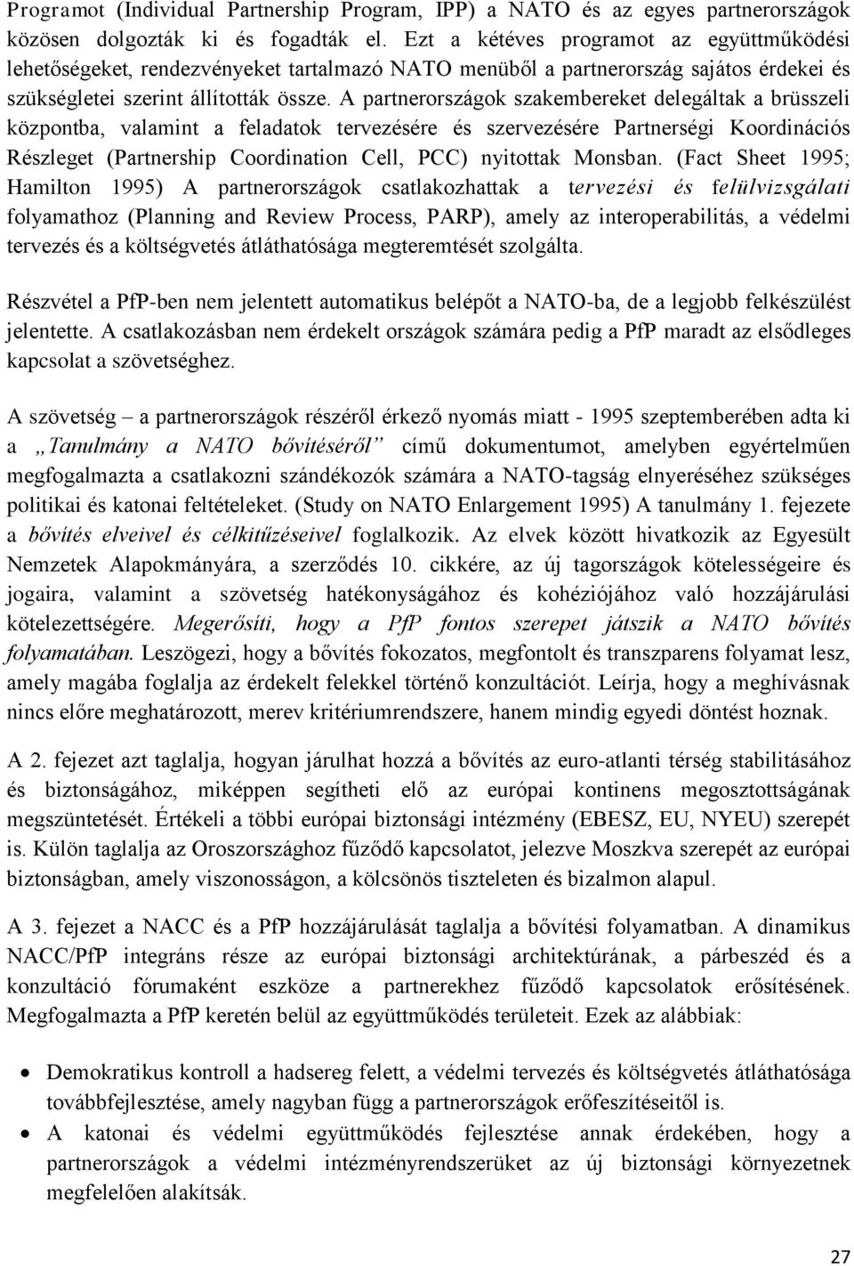 A partnerországok szakembereket delegáltak a brüsszeli központba, valamint a feladatok tervezésére és szervezésére Partnerségi Koordinációs Részleget (Partnership Coordination Cell, PCC) nyitottak