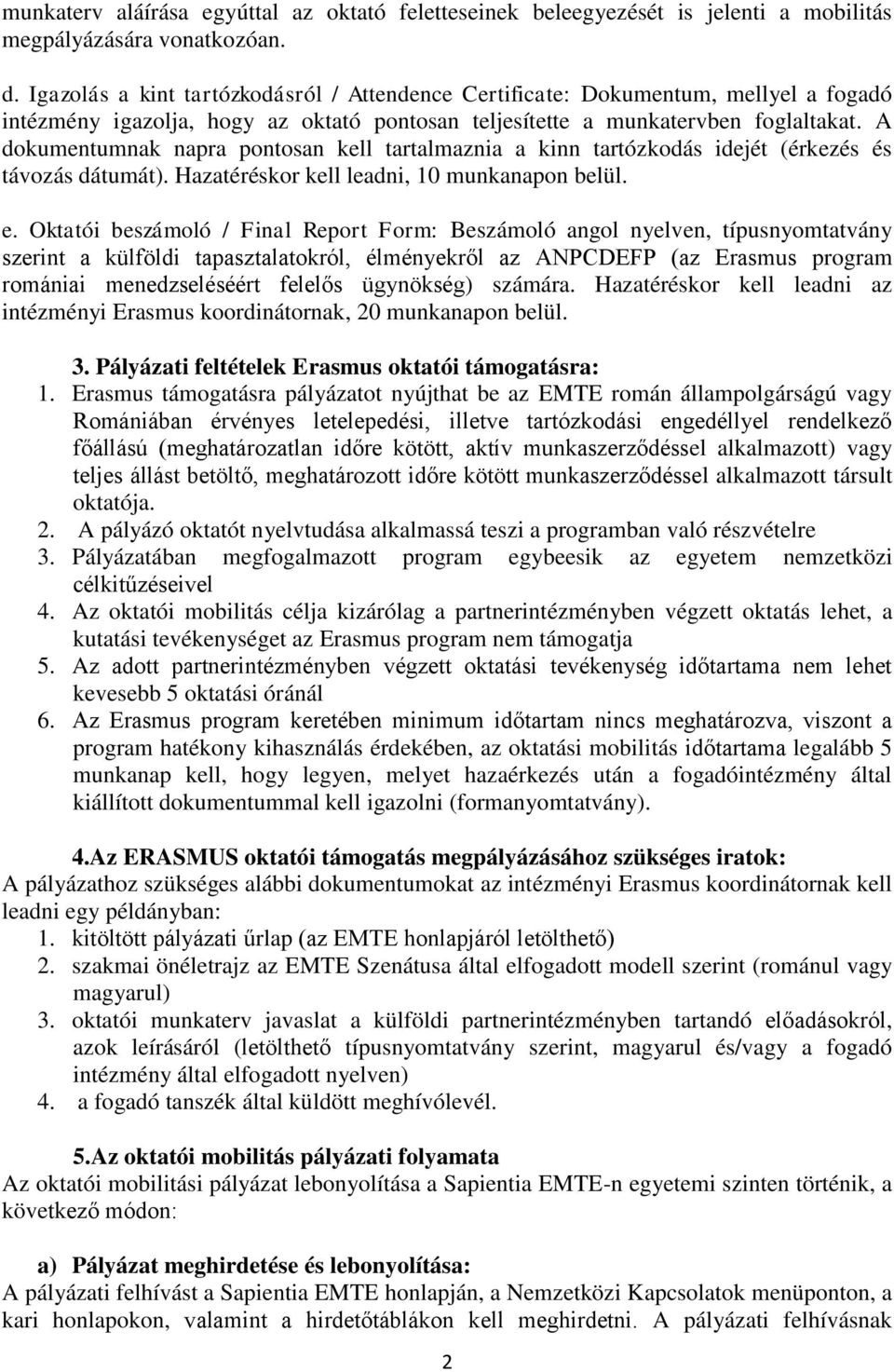 A dokumentumnak napra pontosan kell tartalmaznia a kinn tartózkodás idejét (érkezés és távozás dátumát). Hazatéréskor kell leadni, 10 munkanapon belül. e.