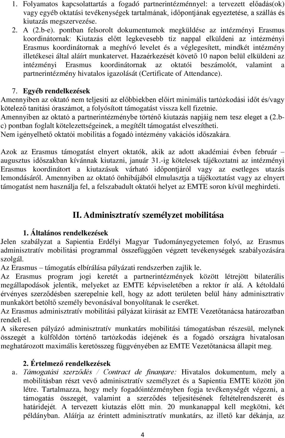 pontban felsorolt dokumentumok megküldése az intézményi Erasmus koordinátornak: Kiutazás előtt legkevesebb tíz nappal elküldeni az intézményi Erasmus koordinátornak a meghívó levelet és a