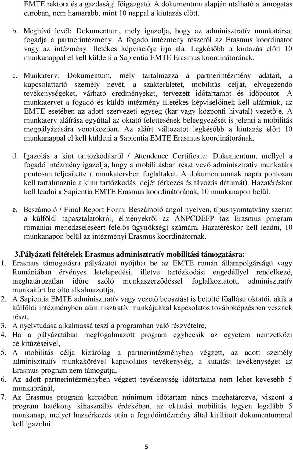 A fogadó intézmény részéről az Erasmus koordinátor vagy az intézmény illetékes képviselője írja alá. Legkésőbb a kiutazás előtt 10 munkanappal el kell küldeni a Sapientia EMTE Erasmus koordinátorának.