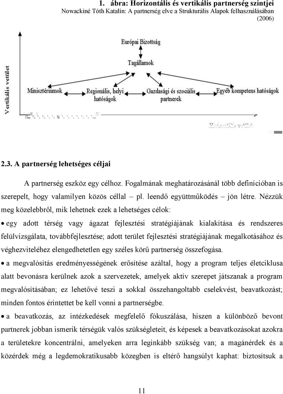 Nézzük meg közelebbről, mik lehetnek ezek a lehetséges célok: egy adott térség vagy ágazat fejlesztési stratégiájának kialakítása és rendszeres felülvizsgálata, továbbfejlesztése; adott terület