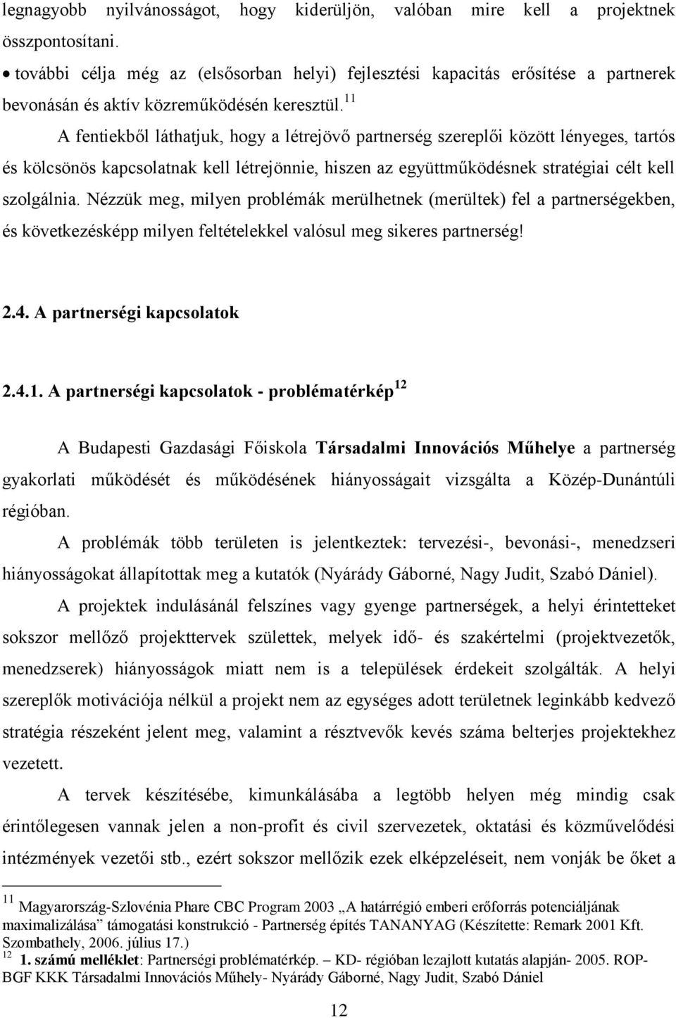 11 A fentiekből láthatjuk, hogy a létrejövő partnerség szereplői között lényeges, tartós és kölcsönös kapcsolatnak kell létrejönnie, hiszen az együttműködésnek stratégiai célt kell szolgálnia.