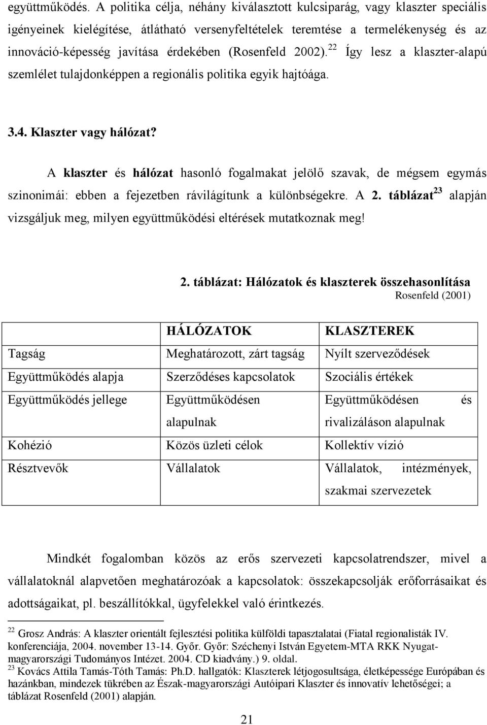 (Rosenfeld 2002). 22 Így lesz a klaszter-alapú szemlélet tulajdonképpen a regionális politika egyik hajtóága. 3.4. Klaszter vagy hálózat?