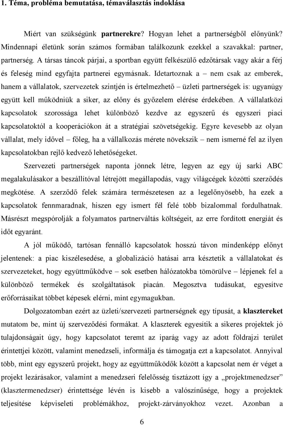 A társas táncok párjai, a sportban együtt felkészülő edzőtársak vagy akár a férj és feleség mind egyfajta partnerei egymásnak.