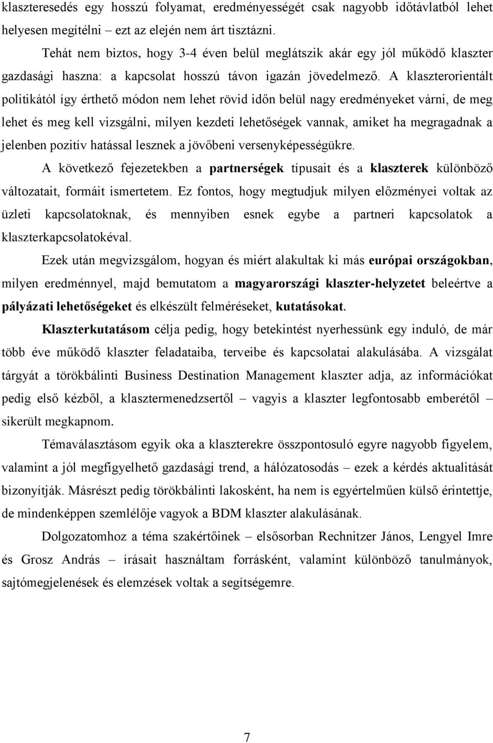 A klaszterorientált politikától így érthető módon nem lehet rövid időn belül nagy eredményeket várni, de meg lehet és meg kell vizsgálni, milyen kezdeti lehetőségek vannak, amiket ha megragadnak a