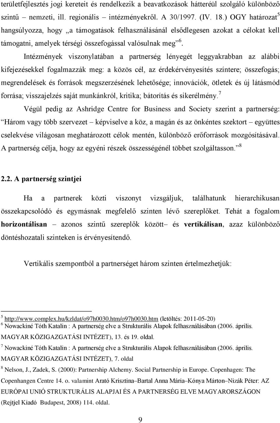 Intézmények viszonylatában a partnerség lényegét leggyakrabban az alábbi kifejezésekkel fogalmazzák meg: a közös cél, az érdekérvényesítés színtere; összefogás; megrendelések és források