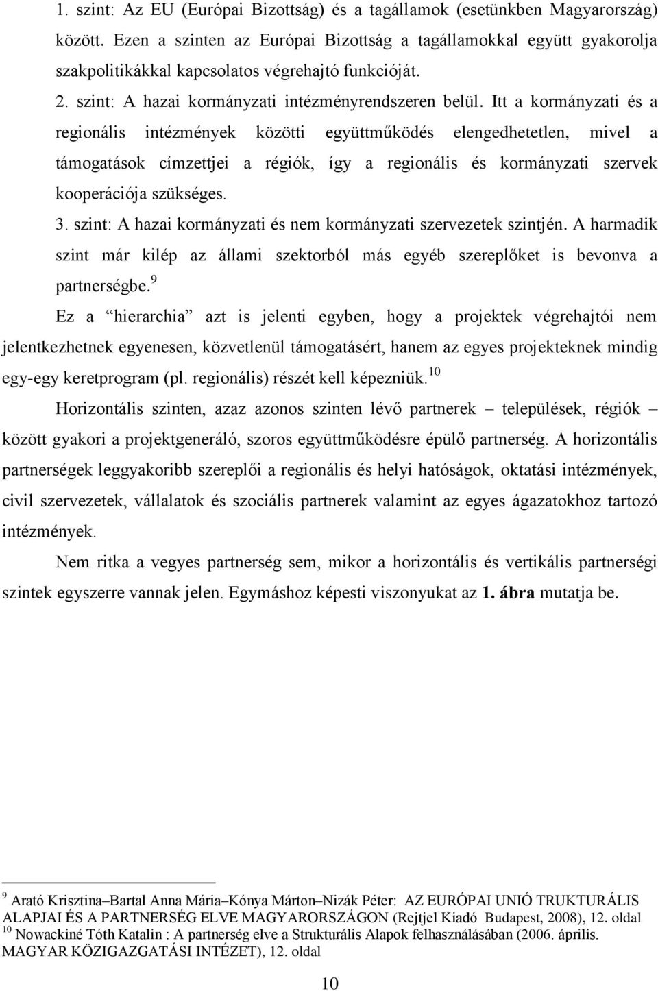 Itt a kormányzati és a regionális intézmények közötti együttműködés elengedhetetlen, mivel a támogatások címzettjei a régiók, így a regionális és kormányzati szervek kooperációja szükséges. 3.