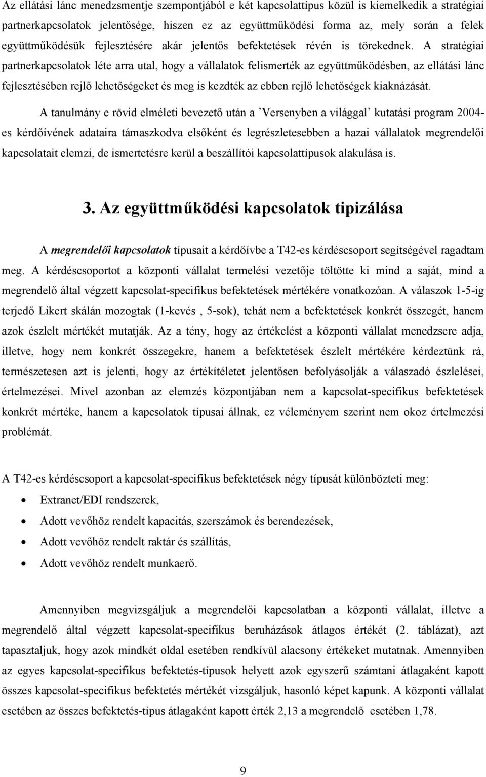 A stratégiai partnerkapcsolatok léte arra utal, hogy a vállalatok felismerték az együttműködésben, az ellátási lánc fejlesztésében rejlő lehetőségeket és meg is kezdték az ebben rejlő lehetőségek