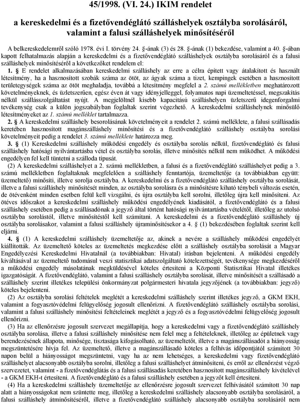 -ában kapott felhatalmazás alapján a kereskedelmi és a fizetővendéglátó szálláshelyek osztályba sorolásáról és a falusi szálláshelyek minősítéséről a következőket rendelem el: 1.