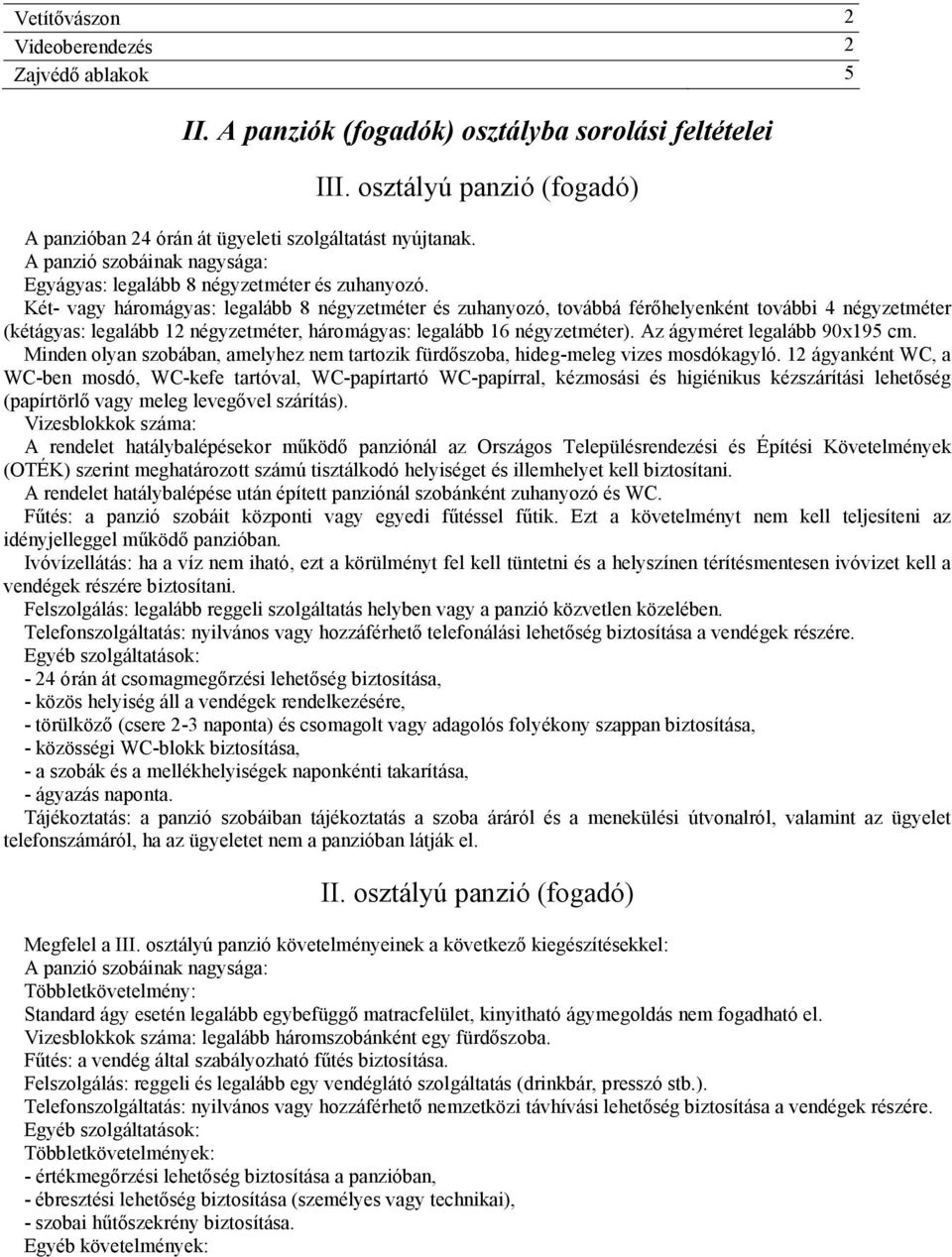 Két- vagy háromágyas: legalább 8 négyzetméter és zuhanyozó, továbbá férőhelyenként további 4 négyzetméter (kétágyas: legalább 12 négyzetméter, háromágyas: legalább 16 négyzetméter).