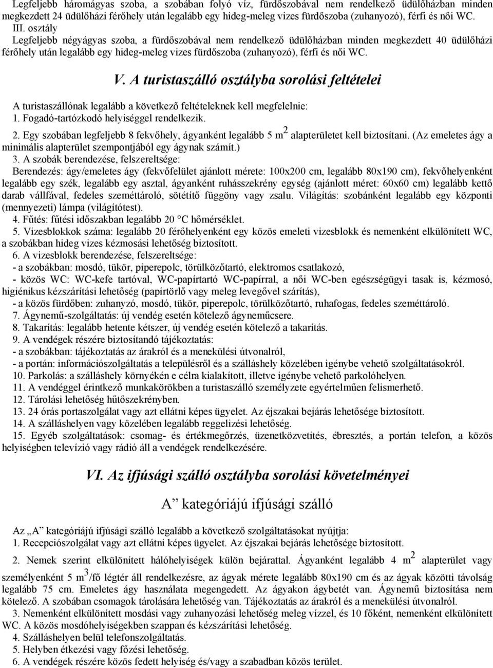 osztály Legfeljebb négyágyas szoba, a fürdőszobával nem rendelkező üdülőházban minden megkezdett 40 üdülőházi férőhely után legalább egy hideg-meleg vizes fürdőszoba (zuhanyozó), férfi és női WC. V.