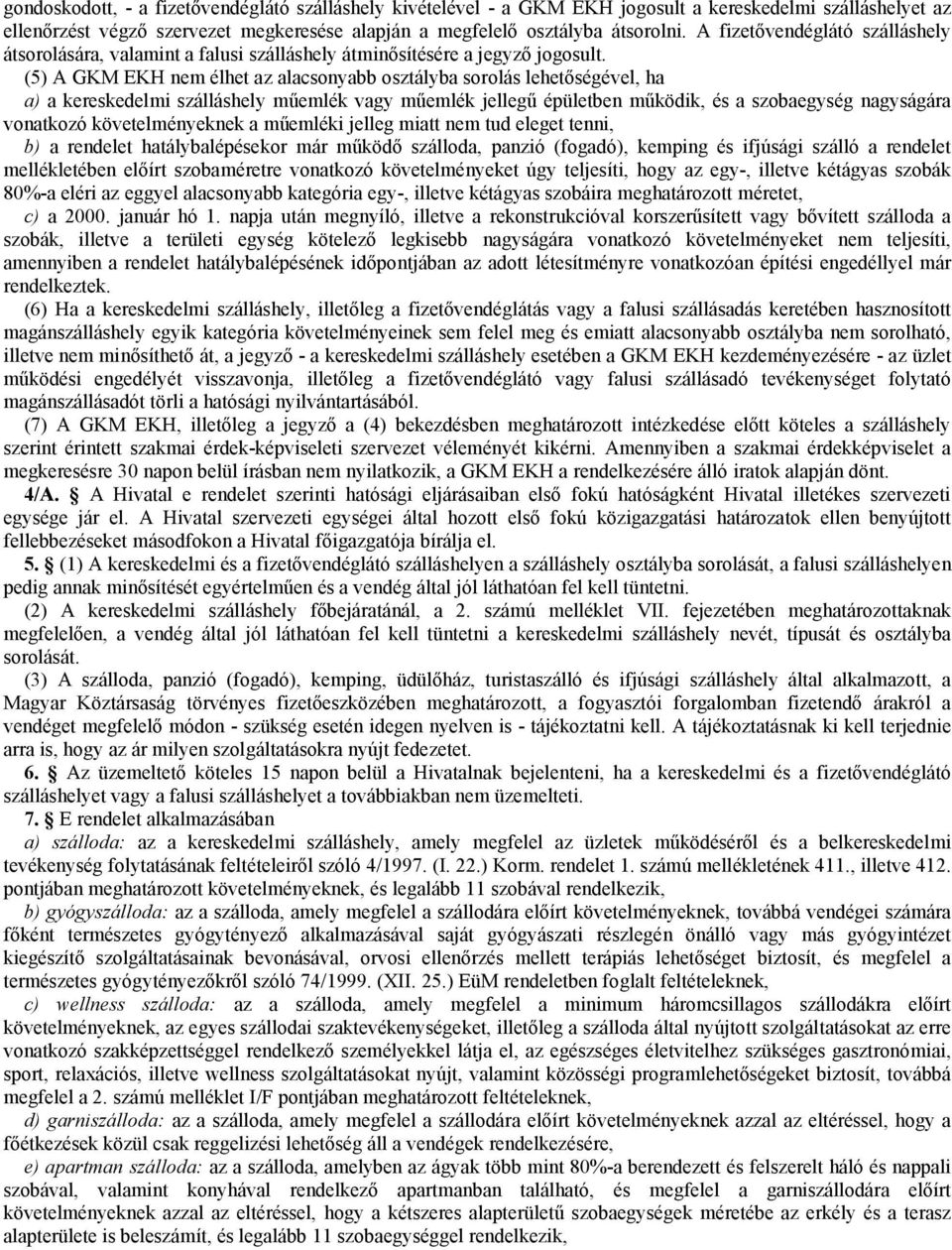 (5) A GKM EKH nem élhet az alacsonyabb osztályba sorolás lehetőségével, ha a) a kereskedelmi szálláshely műemlék vagy műemlék jellegű épületben működik, és a szobaegység nagyságára vonatkozó