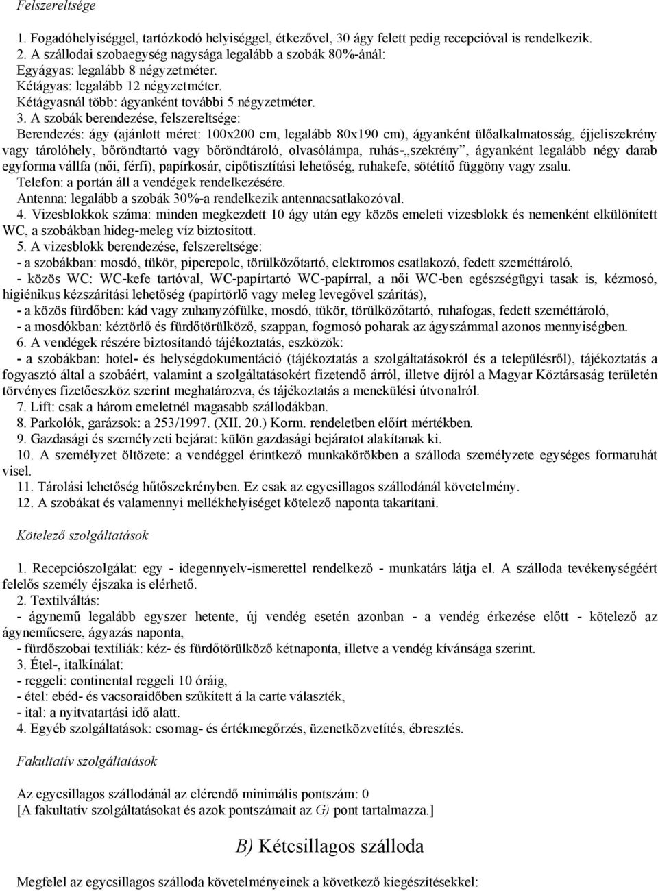 A szobák berendezése, felszereltsége: Berendezés: ágy (ajánlott méret: 100x200 cm, legalább 80x190 cm), ágyanként ülőalkalmatosság, éjjeliszekrény vagy tárolóhely, bőröndtartó vagy bőröndtároló,