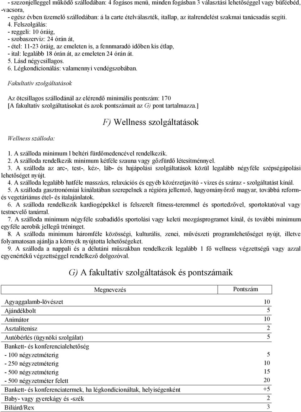 Felszolgálás: - reggeli: 10 óráig, - szobaszerviz: 24 órán át, - étel: 11-23 óráig, az emeleten is, a fennmaradó időben kis étlap, - ital: legalább 18 órán át, az emeleten 24 órán át. 5.