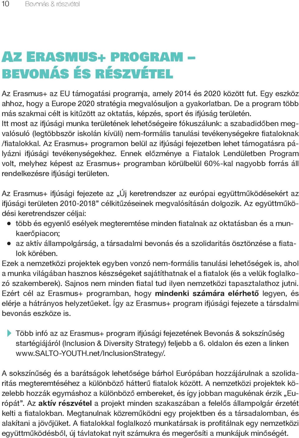 Itt most az ifjúsági munka területének lehetőségeire fókuszálunk: a szabadidőben megvalósuló (legtöbbször iskolán kívüli) nem-formális tanulási tevékenységekre fiataloknak /fiatalokkal.