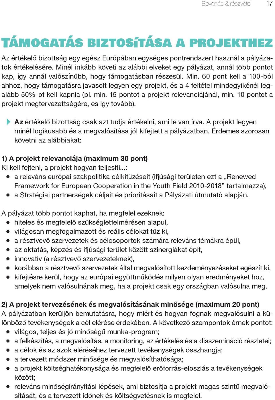 60 pont kell a 100-ból ahhoz, hogy támogatásra javasolt legyen egy projekt, és a 4 feltétel mindegyikénél legalább 50%-ot kell kapnia (pl. min. 15 pontot a projekt relevanciájánál, min.