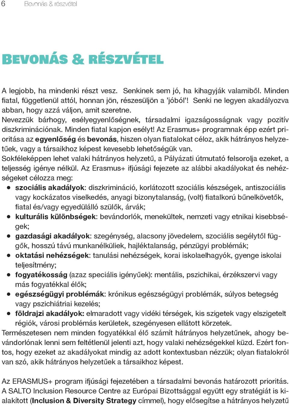 Az Erasmus+ programnak épp ezért prioritása az egyenlőség és bevonás, hiszen olyan fiatalokat céloz, akik hátrányos helyzetűek, vagy a társaikhoz képest kevesebb lehetőségük van.