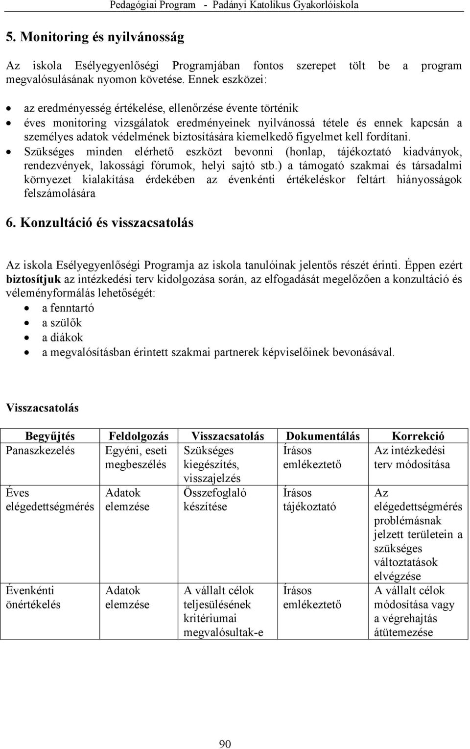 kiemelkedő figyelmet kell fordítani. Szükséges minden elérhető eszközt bevonni (honlap, tájékoztató kiadványok, rendezvények, lakossági fórumok, helyi sajtó stb.