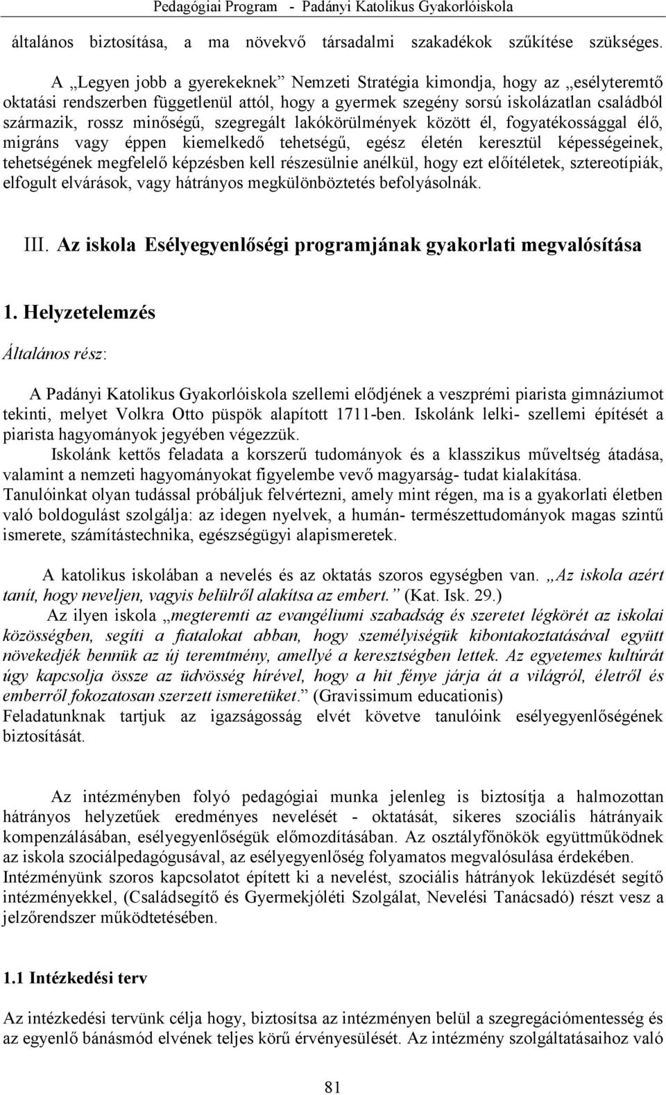 szegregált lakókörülmények között él, fogyatékossággal élő, migráns vagy éppen kiemelkedő tehetségű, egész életén keresztül képességeinek, tehetségének megfelelő képzésben kell részesülnie anélkül,