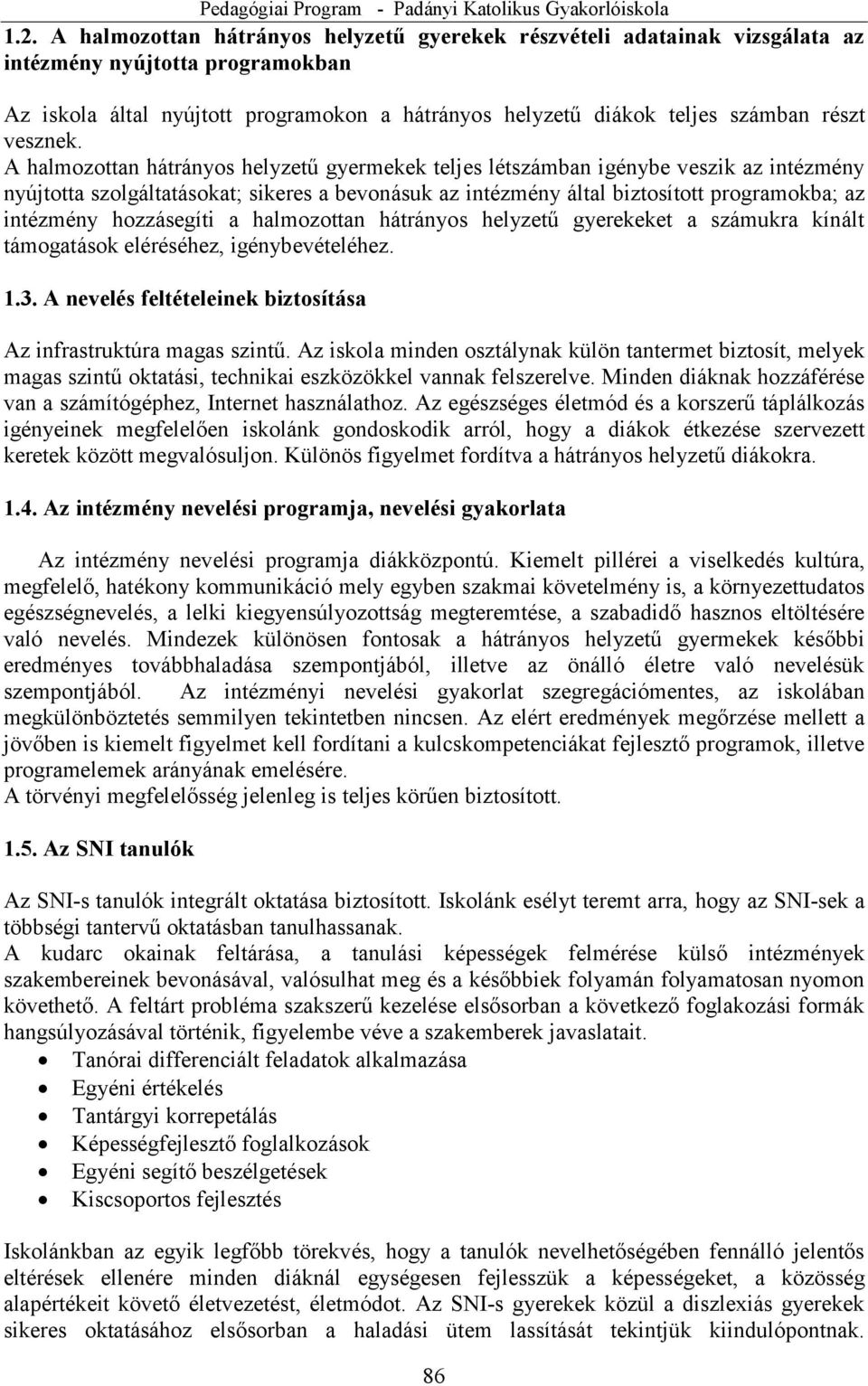 A halmozottan hátrányos helyzetű gyermekek teljes létszámban igénybe veszik az intézmény nyújtotta szolgáltatásokat; sikeres a bevonásuk az intézmény által biztosított programokba; az intézmény