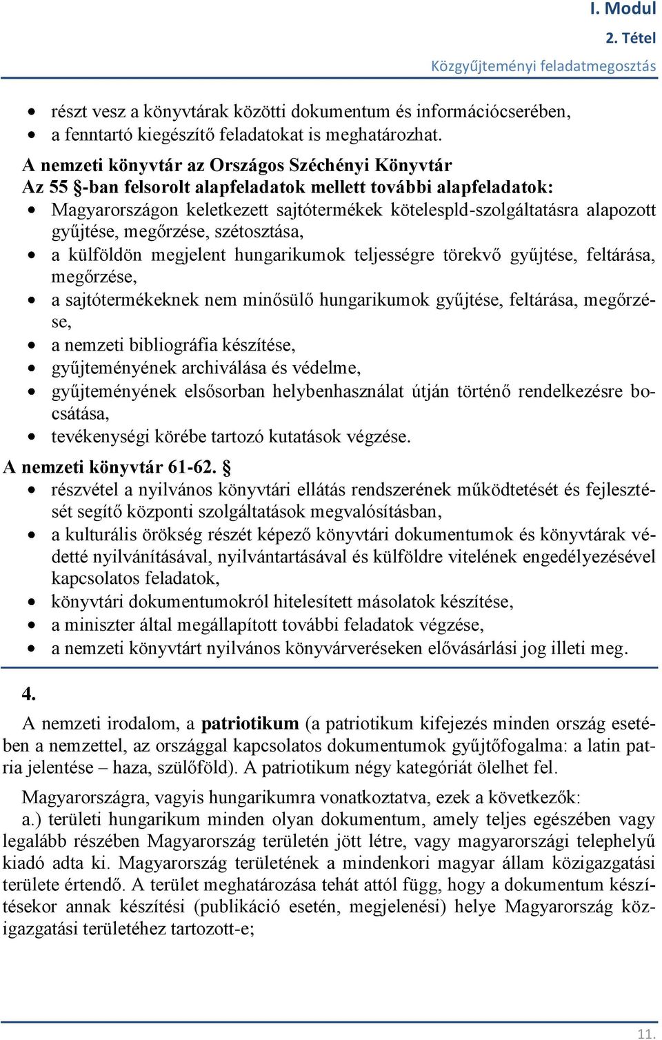 gyűjtése, megőrzése, szétosztása, a külföldön megjelent hungarikumok teljességre törekvő gyűjtése, feltárása, megőrzése, a sajtótermékeknek nem minősülő hungarikumok gyűjtése, feltárása, megőrzése, a