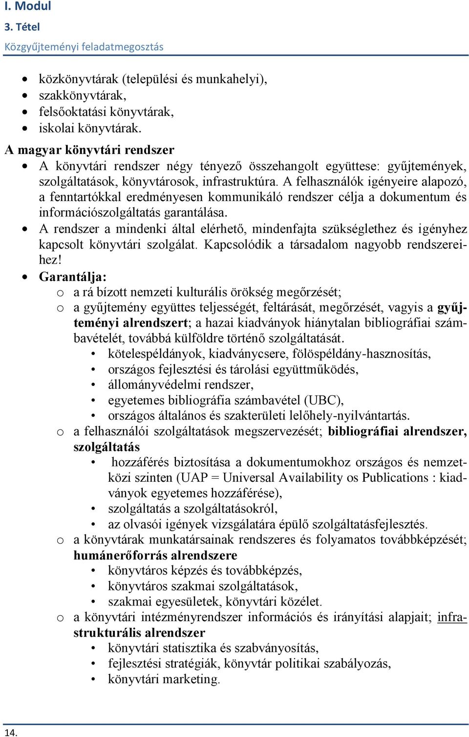 A felhasználók igényeire alapozó, a fenntartókkal eredményesen kommunikáló rendszer célja a dokumentum és információszolgáltatás garantálása.