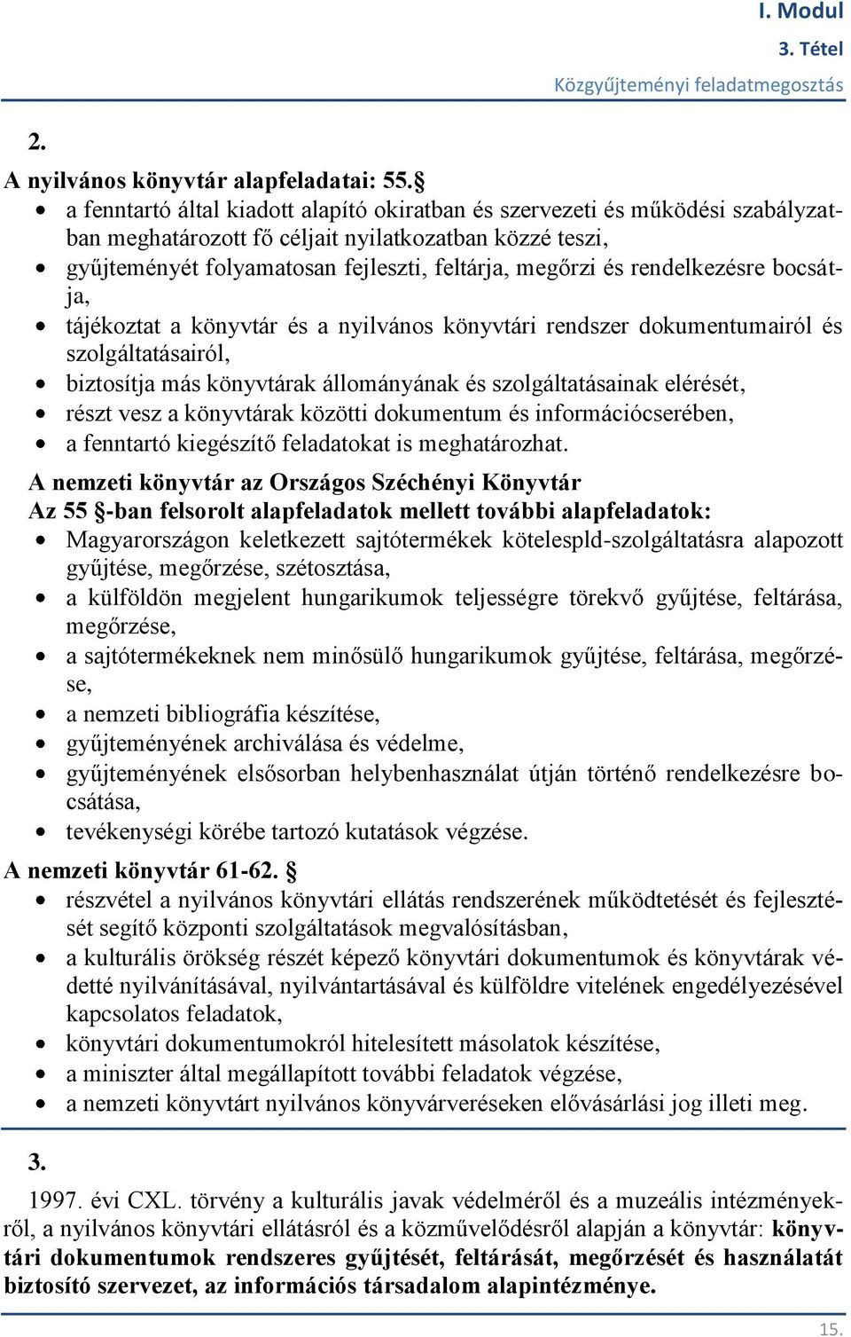 rendelkezésre bocsátja, tájékoztat a könyvtár és a nyilvános könyvtári rendszer dokumentumairól és szolgáltatásairól, biztosítja más könyvtárak állományának és szolgáltatásainak elérését, részt vesz