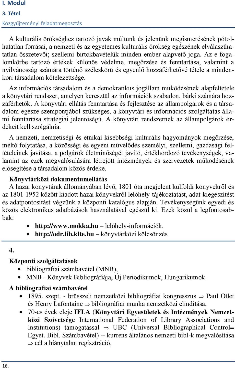 Az e fogalomkörbe tartozó értékek különös védelme, megőrzése és fenntartása, valamint a nyilvánosság számára történő széleskörű és egyenlő hozzáférhetővé tétele a mindenkori társadalom kötelezettsége.