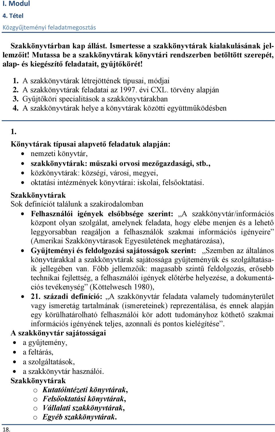 A szakkönyvtárak feladatai az 1997. évi CXL. törvény alapján 3. Gyűjtőköri specialitások a szakkönyvtárakban 4. A szakkönyvtárak helye a könyvtárak közötti együttműködésben 18. 1. Könyvtárak típusai alapvető feladatuk alapján: nemzeti könyvtár, szakkönyvtárak: műszaki orvosi mezőgazdasági, stb.