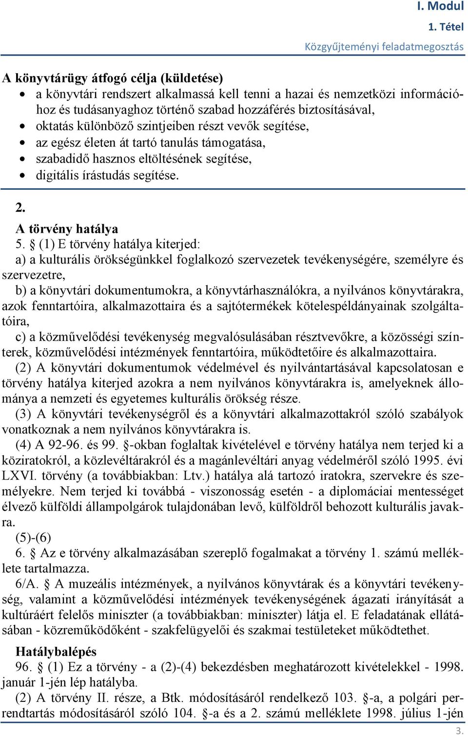 (1) E törvény hatálya kiterjed: a) a kulturális örökségünkkel foglalkozó szervezetek tevékenységére, személyre és szervezetre, b) a könyvtári dokumentumokra, a könyvtárhasználókra, a nyilvános